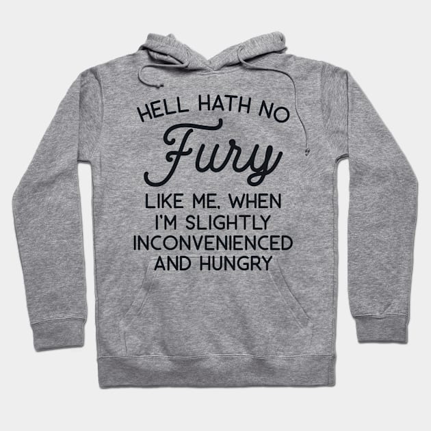 Hell Hath no Fury Like Me When I'm Slightly Inconvenienced and Hungry Hoodie by redbarron